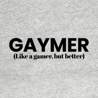 Gaymer (Like a gamer, but better) T-Shirt